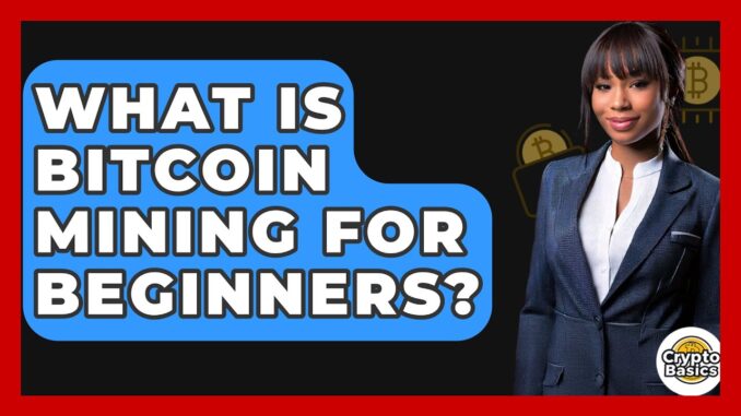 What Is Bitcoin Mining for Beginners? - CryptoBasics360.com